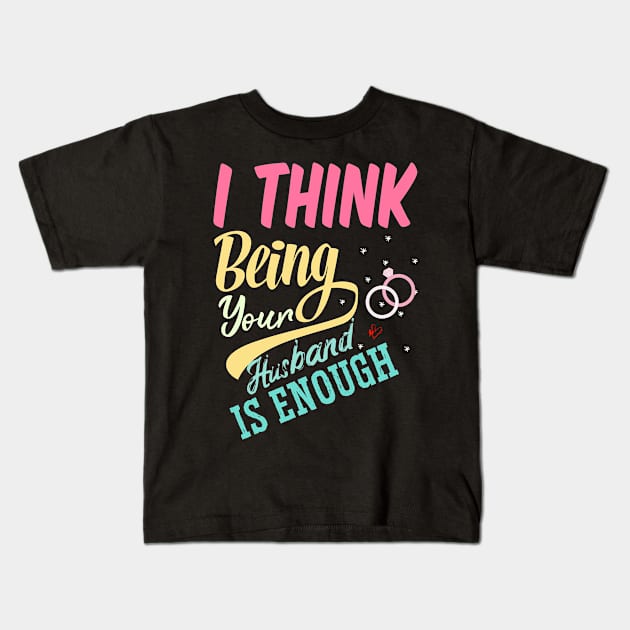 I Think Being Your Husband Is Enough | valentine day gift for her i think being your husband is gift enough Kids T-Shirt by NoBreathJustArt